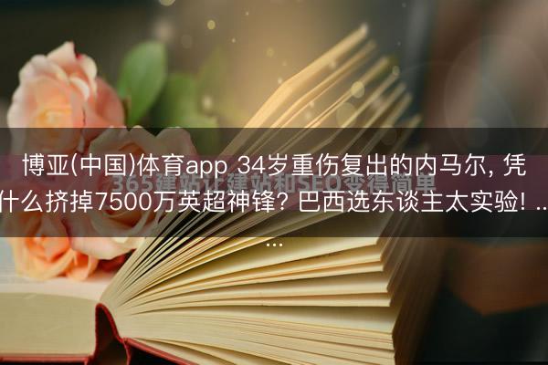 博亚(中国)体育app 34岁重伤复出的内马尔， 凭什么挤掉7500万英超神锋? 巴西选东谈主太实验! ...